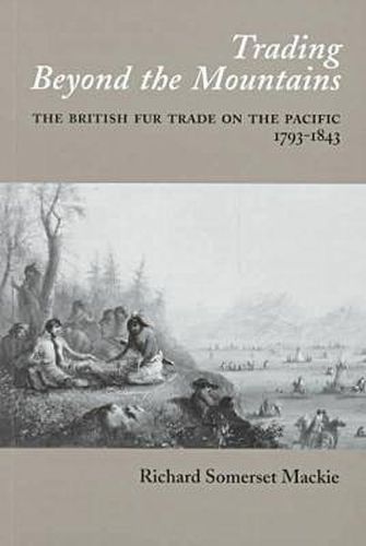 Cover image for Trading Beyond the Mountains: The British Fur Trade on the Pacific, 1793-1843