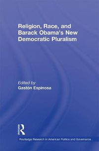 Cover image for Religion, Race, and Barack Obama's New Democratic Pluralism