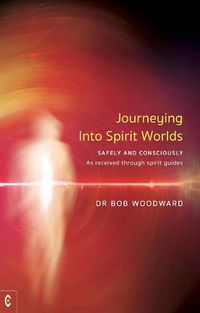 Cover image for Journeying Into Spirit Worlds: Safely and Consciously - As received through spirit guides
