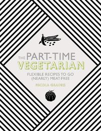 Cover image for The Part-Time Vegetarian: Flexible Recipes to Go (Nearly) Meat-Free