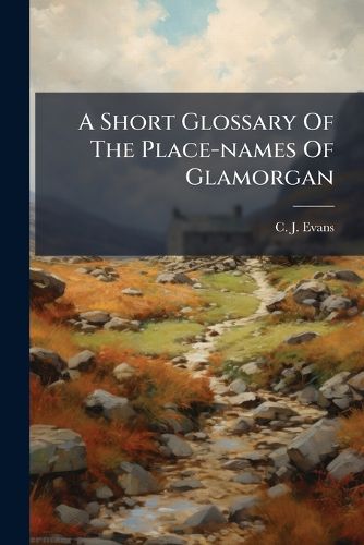 Cover image for A Short Glossary Of The Place-names Of Glamorgan