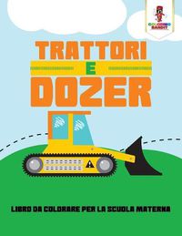 Cover image for Trattori E Dozer: Libro Da Colorare Per La Scuola Materna