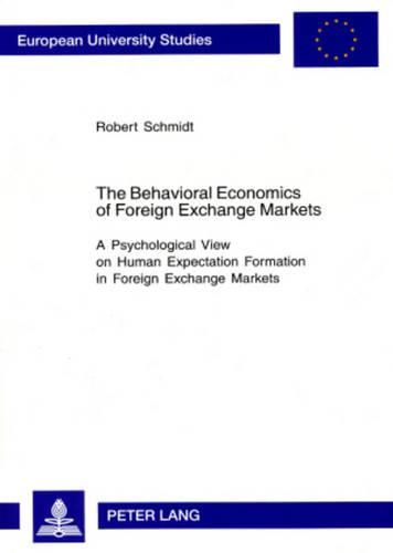 The Behavioral Economics of Foreign Exchange Markets: A Psychological View on Human Expectation Formation in Foreign Exchange Markets