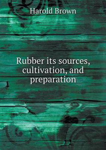 Cover image for Rubber its sources, cultivation, and preparation