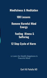 Cover image for Mindfulness & Meditation 100 Lessons Remove Harmful Mind Energy Fueling Illness & Suffering 12 Step Cycle of Harm 12 Laws for Health Happiness & Peaceful Mind