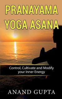 Cover image for Pranayama Yoga Asana: Control, Cultivate and Modify your Inner Energy