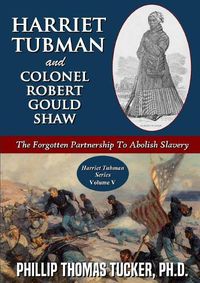 Cover image for Harriet Tubman and Colonel Robert Gould Shaw: The Forgotten Partnership To Abolish Slavery