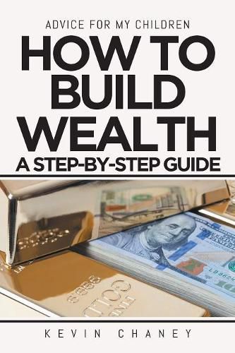 Cover image for Advice for My Children: How to Build Wealth: A Step-By-Step Guide