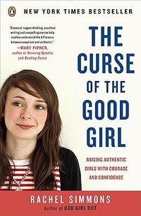 Cover image for The Curse of the Good Girl: Raising Authentic Girls with Courage and Confidence