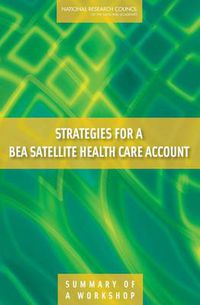 Cover image for Strategies for a BEA Satellite Health Care Account: Summary of a Workshop