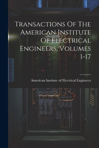 Cover image for Transactions Of The American Institute Of Electrical Engineers, Volumes 1-17