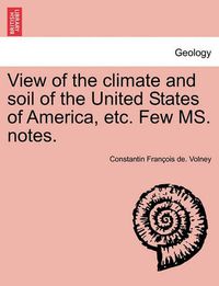 Cover image for View of the Climate and Soil of the United States of America, Etc. Few Ms. Notes.