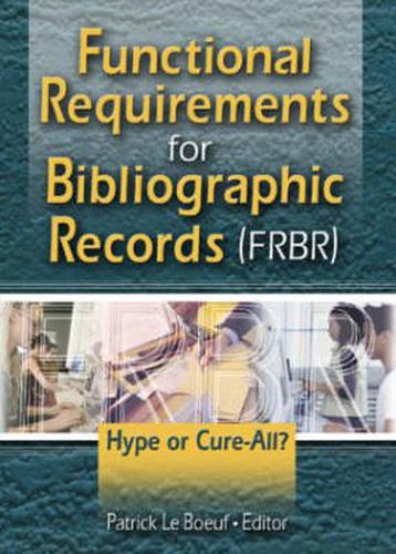 Cover image for Functional Requirements for Bibliographic Records (FRBR): Hype or Cure-All?