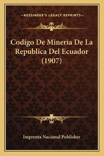 Codigo de Mineria de La Republica del Ecuador (1907)