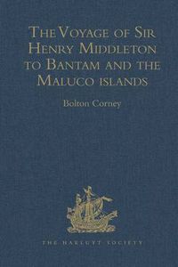 Cover image for The Voyage of Sir Henry Middleton to Bantam and the Maluco islands: Being the Second Voyage set forth by the Governor and Company of Merchants of London trading into the East-Indies. From the Edition of 1606