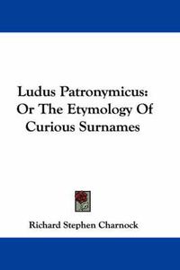 Cover image for Ludus Patronymicus: Or the Etymology of Curious Surnames