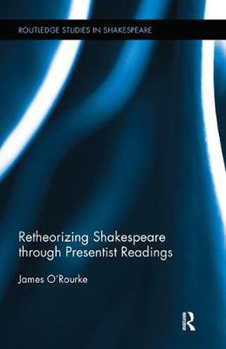 Cover image for Retheorizing Shakespeare through Presentist Readings