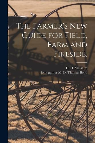 The Farmer's New Guide for Field, Farm and Fireside;