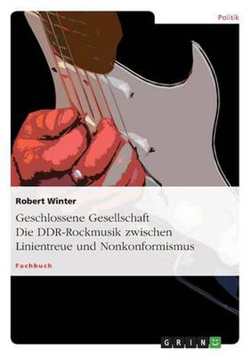 Cover image for Geschlossene Gesellschaft. Die DDR-Rockmusik zwischen Linientreue und Nonkonformismus