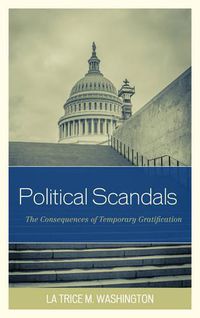Cover image for Political Scandals: The Consequences of Temporary Gratification