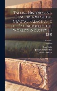 Cover image for Tallis's History and Description of the Crystal Palace, and the Exhibition of the World's Industry in 1851; Volume 2