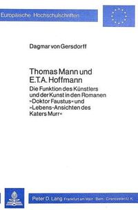 Cover image for Thomas Mann Und E.T.A. Hoffmann: Die Funktion Des Kuenstlers Und Der Kunst in Den Romanen -Doktor Faustus- Und -Lebens-Ansichten Des Katers Murr-