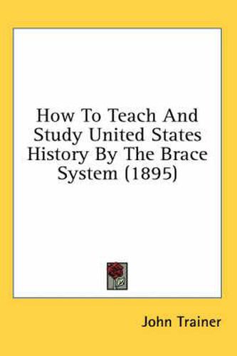 Cover image for How to Teach and Study United States History by the Brace System (1895)