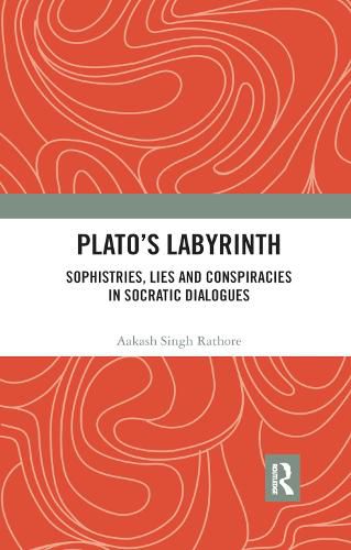 Plato's Labyrinth: Sophistries, Lies and Conspiracies in Socratic Dialogues