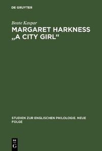 Cover image for Margaret Harkness a City Girl: Eine Literaturwissenschaftliche Untersuchung Zum Naturalistischen Roman Des Spatviktorianismus