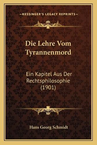 Die Lehre Vom Tyrannenmord: Ein Kapitel Aus Der Rechtsphilosophie (1901)