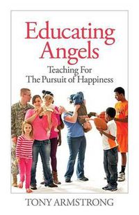 Cover image for Educating Angels: Teaching for the Pursuit of Happiness