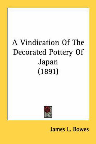 Cover image for A Vindication of the Decorated Pottery of Japan (1891)