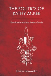 Cover image for The Politics of Kathy Acker: Revolution and the Avant-Garde