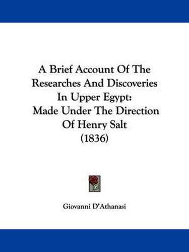 Cover image for A Brief Account Of The Researches And Discoveries In Upper Egypt: Made Under The Direction Of Henry Salt (1836)