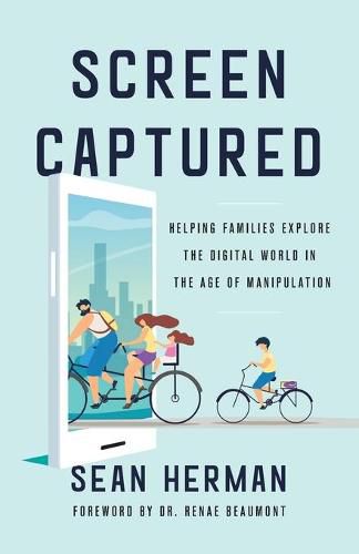 Cover image for Screen Captured: Helping Families Explore the Digital World in the Age of Manipulation