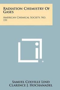 Cover image for Radiation Chemistry of Gases: American Chemical Society, No. 151