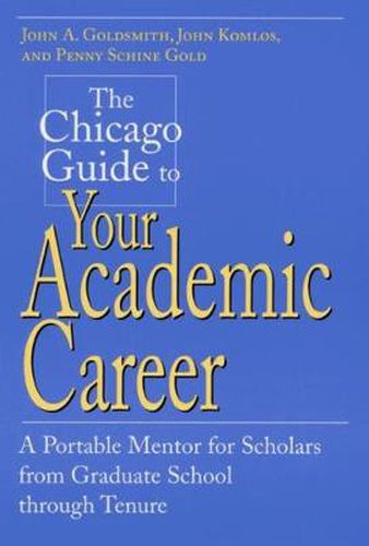 The Chicago Guide to Your Academic Career: A Portable Mentor for Scholars from Graduate School Through Tenure