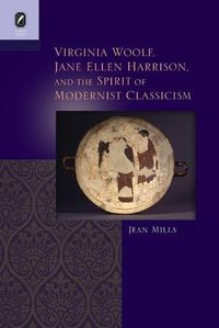 Cover image for Virginia Woolf, Jane Ellen Harrison, and the Spirit of Modernist Classicism