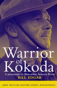 Cover image for Warrior of Kokoda: A biography of Brigadier Arnold Potts