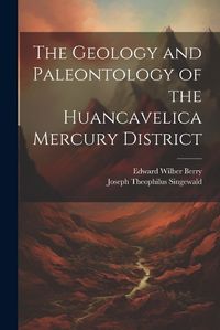 Cover image for The Geology and Paleontology of the Huancavelica Mercury District