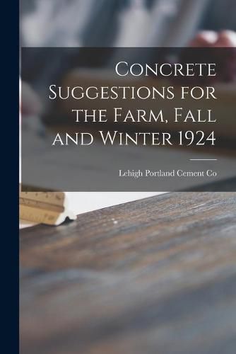 Concrete Suggestions for the Farm, Fall and Winter 1924