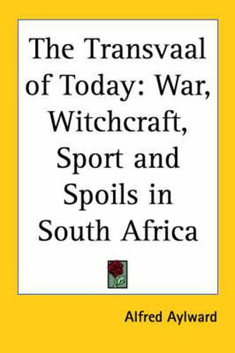 Cover image for The Transvaal of Today: War, Witchcraft, Sport and Spoils in South Africa