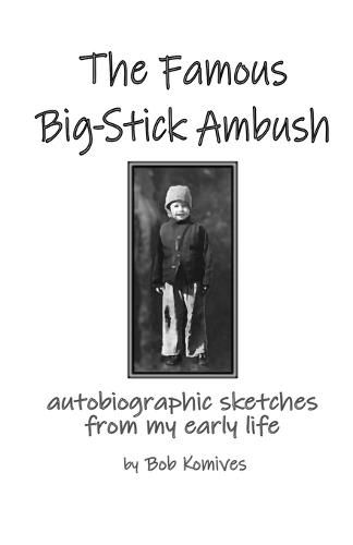 The Famous Big-Stick Ambush: autobiographic sketches from my early life