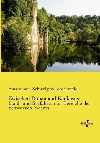 Cover image for Zwischen Donau und Kaukasus: Land- und Seefahrten im Bereiche des Schwarzen Meeres