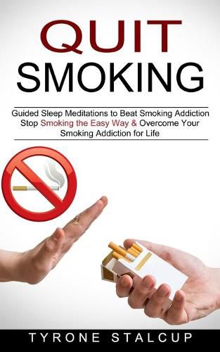 Cover image for Quit Smoking: Stop Smoking the Easy Way & Overcome Your Smoking Addiction for Life (Guided Sleep Meditations to Beat Smoking Addiction)