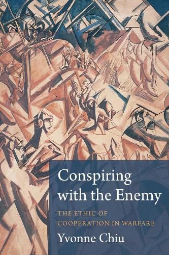 Cover image for Conspiring with the Enemy: The Ethic of Cooperation in Warfare