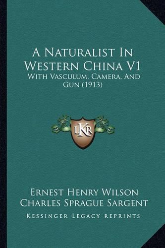 A Naturalist in Western China V1: With Vasculum, Camera, and Gun (1913)