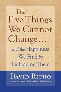 Cover image for The Five Things We Cannot Change: And the Happiness We Find by Embracing Them