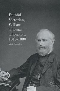 Cover image for Faithful Victorian: William Thomas Thornton, 1813-1880