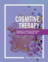 Cover image for Cognitive Therapy: Principles and Practice Applied in Professional and Personal Life